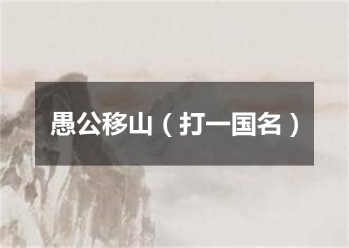 愚公移山（打一国名）