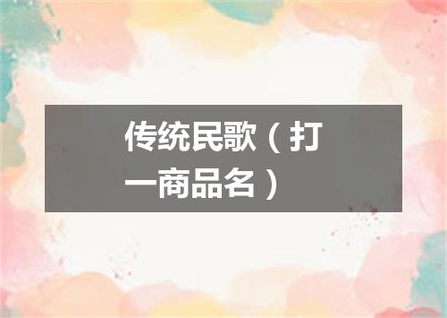 传统民歌（打一商品名）