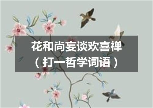 花和尚妄谈欢喜禅（打一哲学词语）