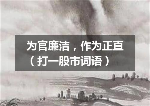 为官廉洁，作为正直（打一股市词语）