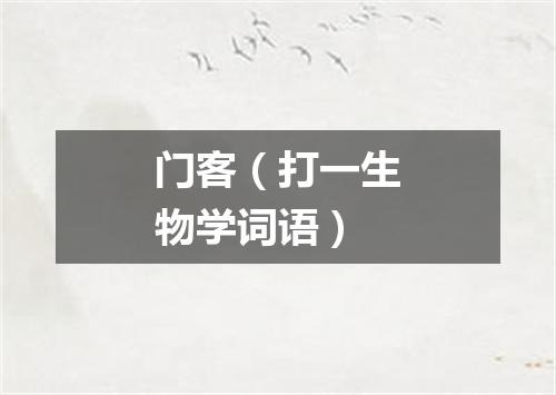 门客（打一生物学词语）