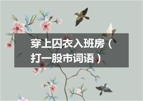 穿上囚衣入班房（打一股市词语）