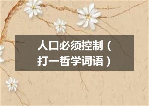 人口必须控制（打一哲学词语）
