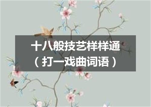 十八般技艺样样通（打一戏曲词语）