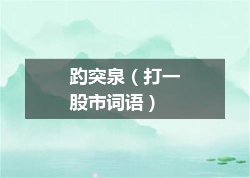 趵突泉（打一股市词语）