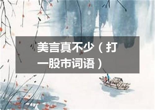美言真不少（打一股市词语）
