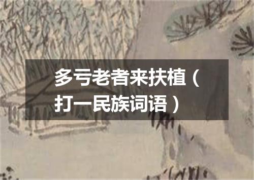 多亏老者来扶植（打一民族词语）