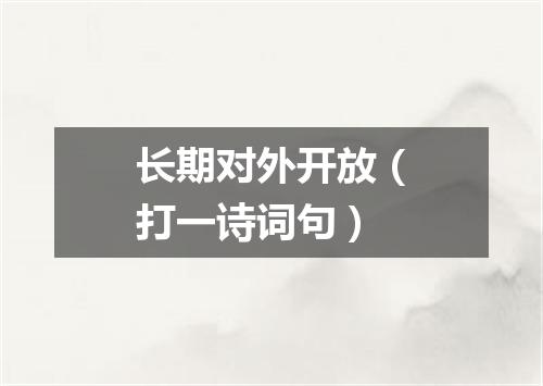 长期对外开放（打一诗词句）
