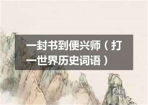 一封书到便兴师（打一世界历史词语）