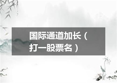国际通道加长（打一股票名）