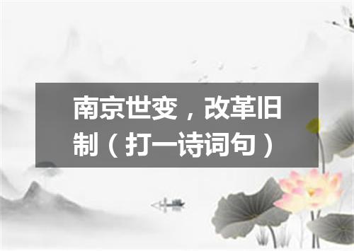 南京世变，改革旧制（打一诗词句）