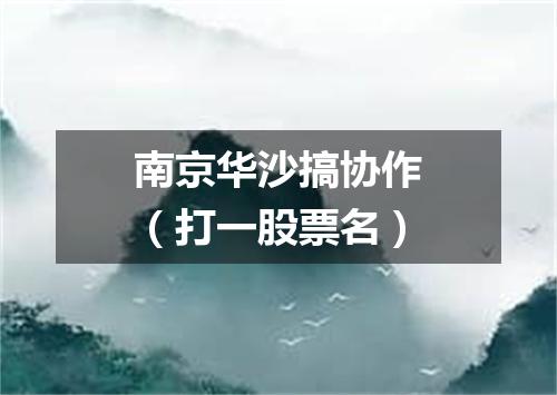 南京华沙搞协作（打一股票名）