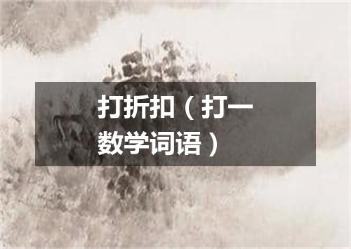 打折扣（打一数学词语）