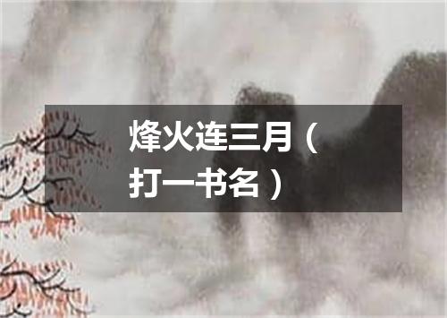 烽火连三月（打一书名）