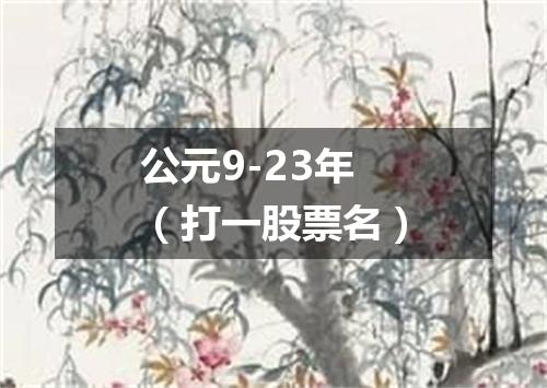 公元9-23年（打一股票名）