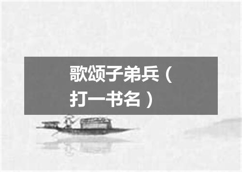 歌颂子弟兵（打一书名）