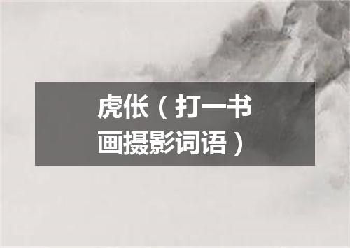 虎伥（打一书画摄影词语）