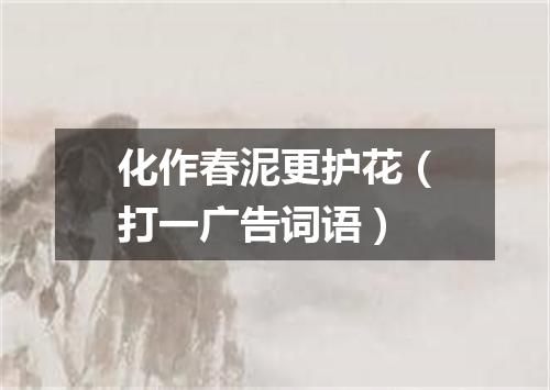 化作春泥更护花（打一广告词语）
