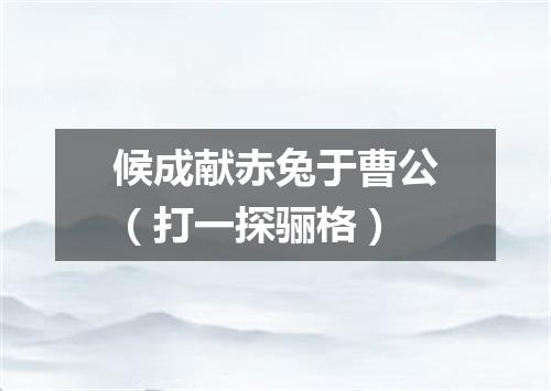 候成献赤兔于曹公（打一探骊格）