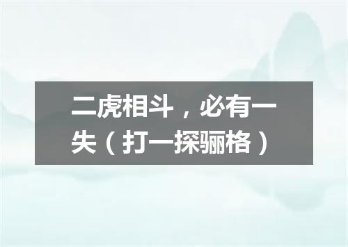 二虎相斗，必有一失（打一探骊格）