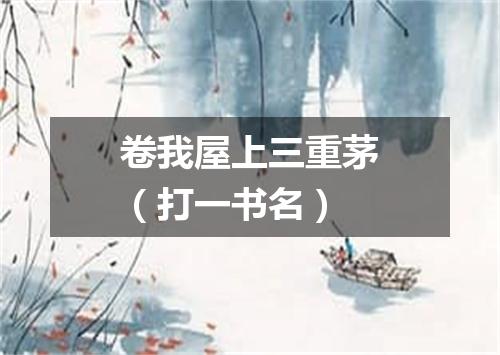 卷我屋上三重茅（打一书名）