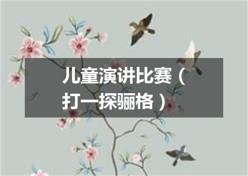 儿童演讲比赛（打一探骊格）