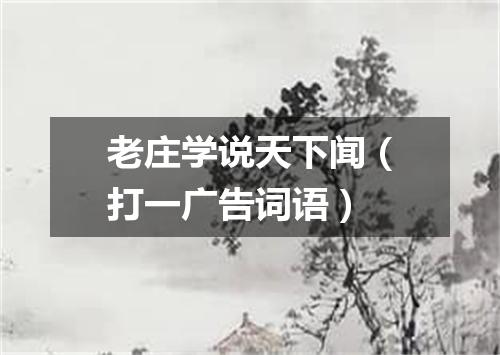 老庄学说天下闻（打一广告词语）