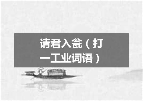 请君入瓮（打一工业词语）