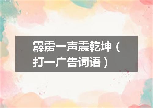 霹雳一声震乾坤（打一广告词语）
