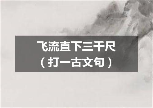 飞流直下三千尺（打一古文句）