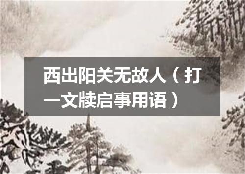 西出阳关无故人（打一文牍启事用语）